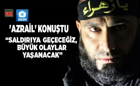 'Azrail' konuştu: Saldıraya geçeceğiz, büyük olaylar yaşanacak 1