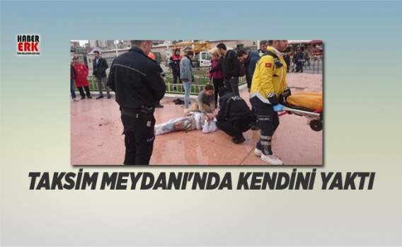 Taksim Meydanı'nda kendini yaktı 1