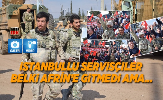 İstanbullu servisçiler belki Afrin’e gitmedi ama... 1