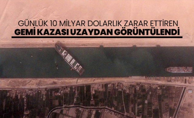 Günlük 10 milyar dolarlık zarar ettiren gemi kazası uzaydan görüntülendi 1