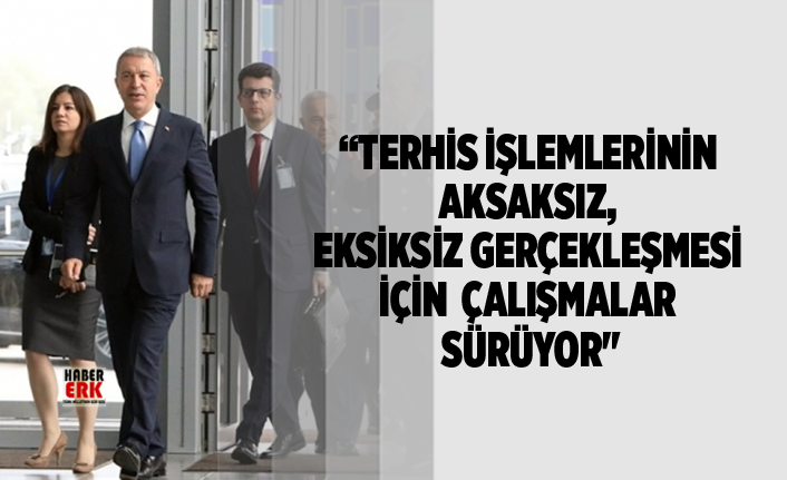 Bakan Akar “Terhis işlemlerinin aksaksız, eksiksiz gerçekleşmesi için çalışmalar sürüyor"