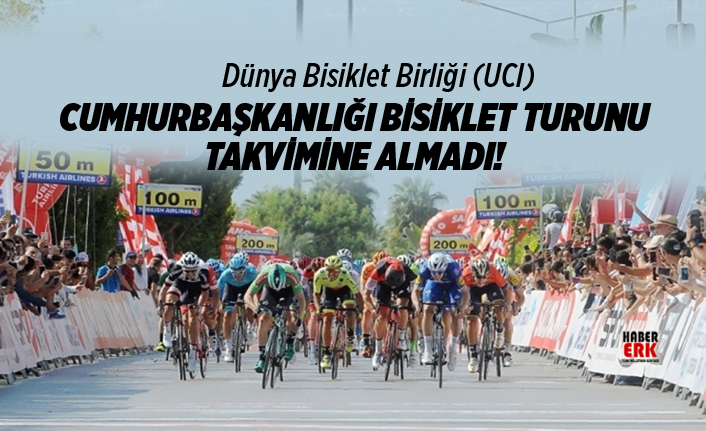 Dünya Bisiklet Birliği (UCI) Cumhurbaşkanlığı Bisiklet Turunu takvimine almadı!