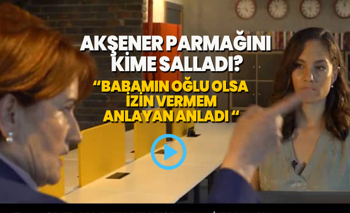 Akşener parmağını kime salladı? 'Babamın oğlu olsa izin vermem anlayan anladı'