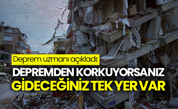 Deprem uzmanı açıkladı: Depremden korkuyorsanız gideceğiniz tek yer var