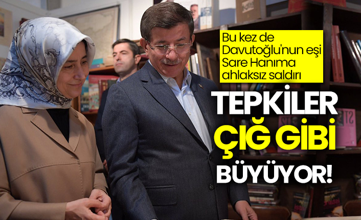 Bu kez de Davutoğlu'nun eşi Sare Hanıma ahlaksız saldırı