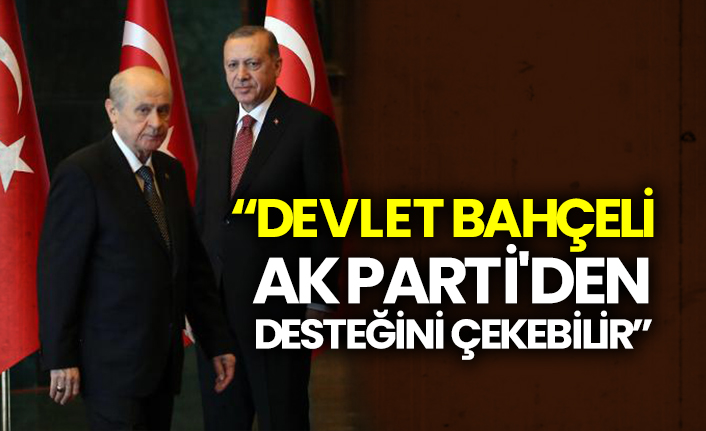 "Devlet Bahçeli AK Parti'den desteğini çekebilir"