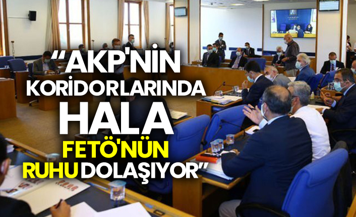 "AKP'nin koridorlarında hala FETÖ'nün ruhu dolaşıyor"