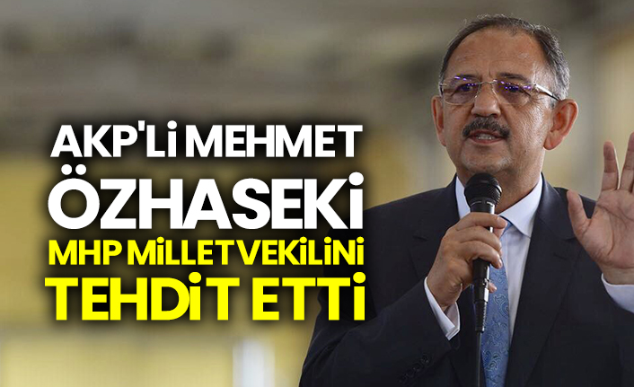 AKP'li Mehmet Özhaseki, MHP milletvekilini tehdit etti