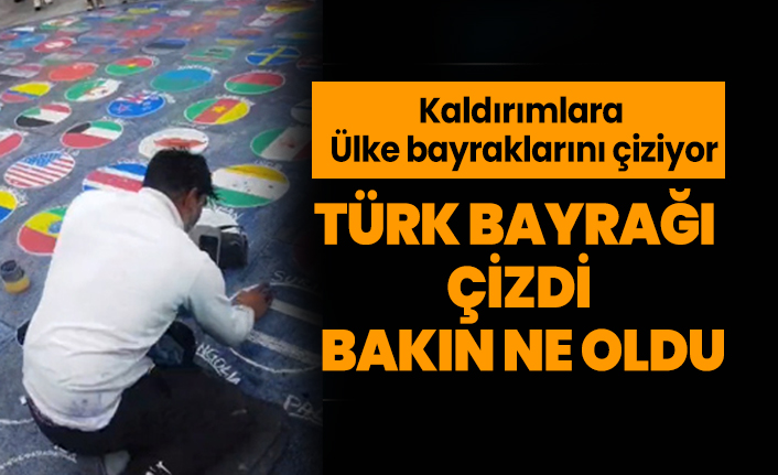Kaldırımlara ülke bayraklarını çiziyor, Türk bayrağı çizdi bakın ne oldu?
