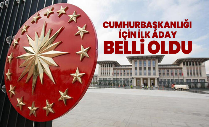 Cumhurbaşkanlığı  için ilk aday belli oldu