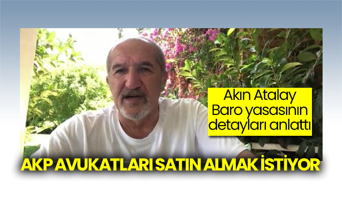 Akın Atalay Baro yasasının detayları anlattı: AKP avukatları satın almak istiyor