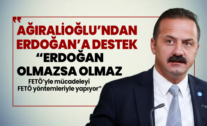 İYİ Partili Ağıralioğlu 'Erdoğan olmazsa olmaz, FETÖ’yle mücadeleyi  FETÖ yöntemleriyle yapıyor'
