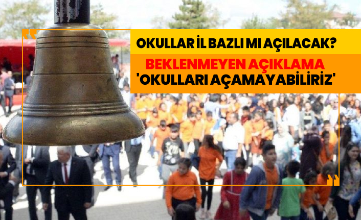 Beklenmeyen açıklama  'Okulları açamayabiliriz' Okullar il bazlı mı açılacak?