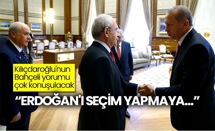 Kılıçdaroğlu'dan Bahçeli yorumu: "Erdoğan'ı seçim yapmaya..."