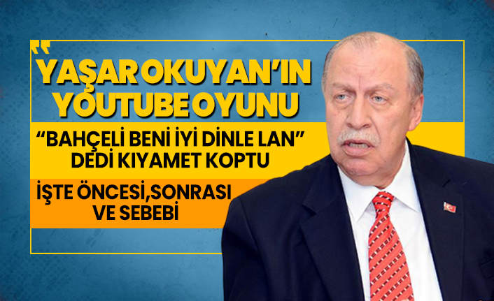 Yaşar Okuyan’ın Youtube oyunu! İşte öncesi,sonrası  ve sebebi