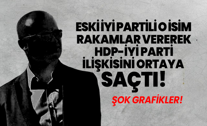 Eski İYİ Partili o isim rakamlar vererek HDP-İYİ Parti ilişkisini ortaya saçtı!