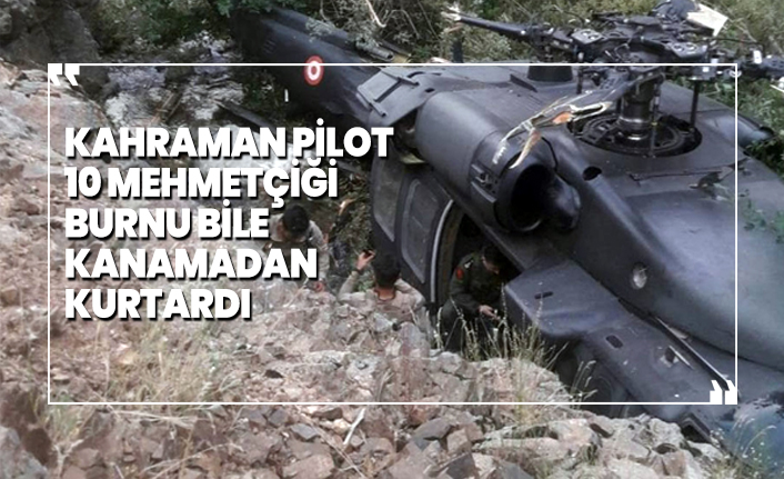 Kahraman pilot 10 Mehmetçiği  burnu bile  kanamadan  kurtardı