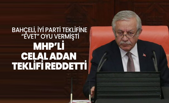 Bahçeli, İYİ Parti teklifine ‘Evet’ oyu vermişti, MHP’li Celal Adan teklifi reddetti