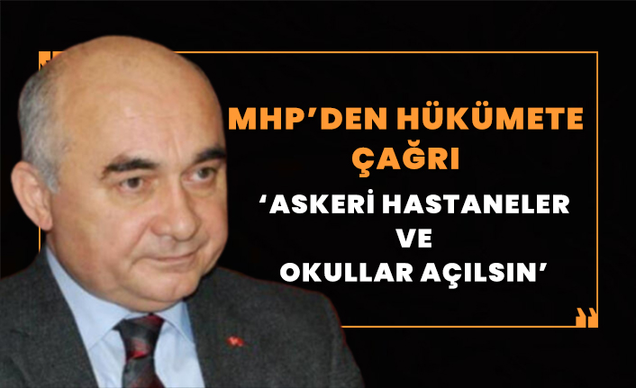 MHP'den çağrı: Askeri hastane ve okullar açılsın