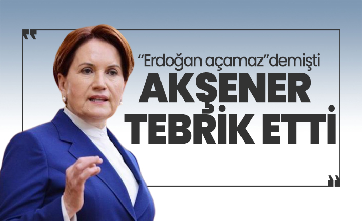 'Erdoğan açamaz' demişti Akşener tebrik etti