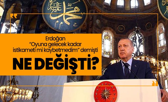 Cumhurbaşkanı Erdoğan Ayasofya için 'Oyuna gelecek kadar istikameti mi kaybetmedim' demişti Peki ne değişti?