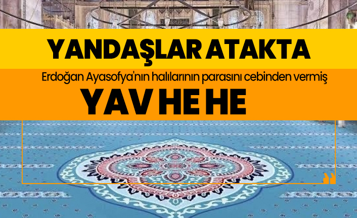 Yandaşlar atakta! Erdoğan Ayasofya'nın halılarının parasını cebinden vermiş