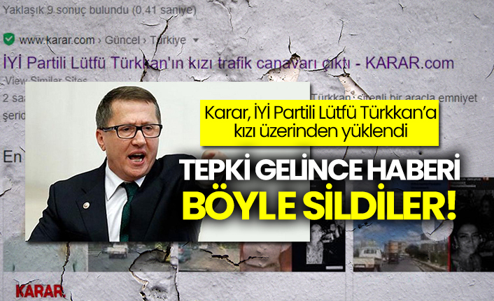 Karar İYİ Partili Lütfü Türkkan’a kızı üzerinden yüklendi: Tepki gelince haberi böyle sildiler!