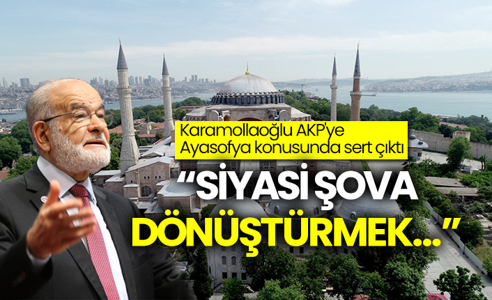 Karamollaoğlu'dan AKP'ye Ayasofya çıkışı: "Siyasi şova dönüştürmek..."