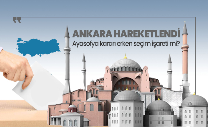 Ankara hareketlendi Ayasofya kararı erken seçim işareti mi?