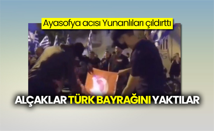 Ayasofya acısı Yunanlıları çıldırttı: Alçaklar Türk bayrağını yaktılar