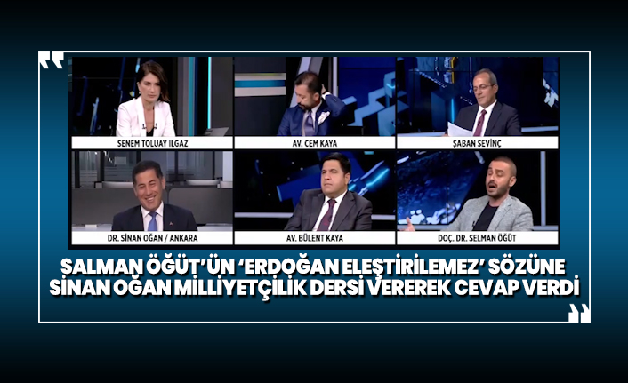 Salman Öğüt’ün ‘Erdoğan eleştirilemez’ sözüne Sinan Oğan Milliyetçilik dersi vererek cevap verdi