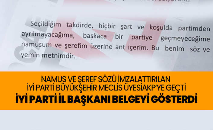 Namus ve şeref sözü imzalattırılan İYİ Parti Büyükşehir meclis üyesi AKP’ye geçti