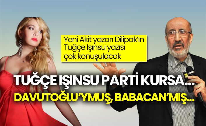 Yeni Akit yazarı Dilipak’tan dikkat çeken Tuğçe Işınsu yazısı