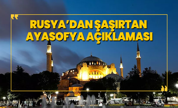 Rusya’dan şaşırtan Ayasofya açıklaması