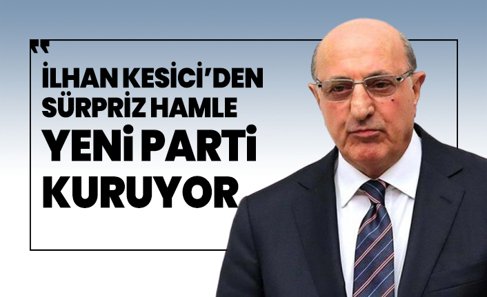 İlhan Kesici’den sürpriz hamle ‘Yeni parti kuruyor’