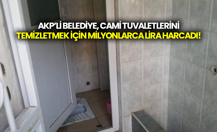 AKP’li belediye, cami tuvaletlerini temizletmek için milyonlarca lira harcadı!