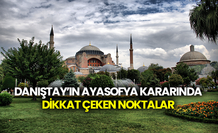 Danıştay’ın Ayasofya kararında dikkat çeken noktalar