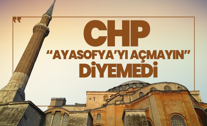 CHP 'Ayasofya’yı açmayın' diyemedi