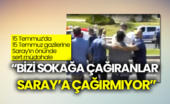 15 Temmuz günü 15 Temmuz gazilerine Saray'ın önünde sert müdahale