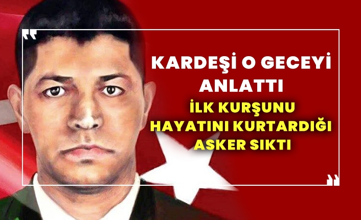 "Ağabeyime ilk kurşunu, hayatını 2 kere kurtardığı asker sıktı"