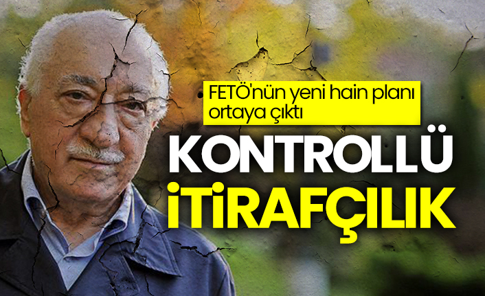 FETÖ'nün yeni hain planı ortaya çıktı: Kontrollü itirafçılık
