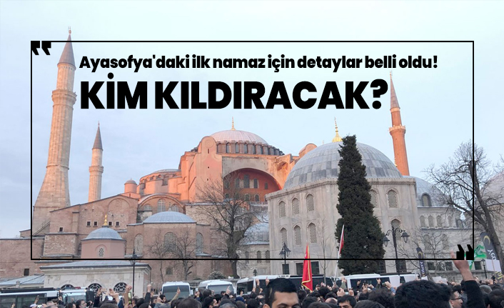 Ayasofya'daki ilk namaz için detaylar belli oldu!