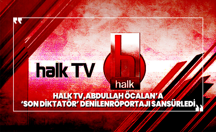 Halk TV, Abdullah Öcalan’a ‘son diktatör’ denilen röportajı sansürledi