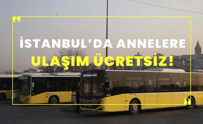 İstanbul’da annelere ulaşım ücretsiz!