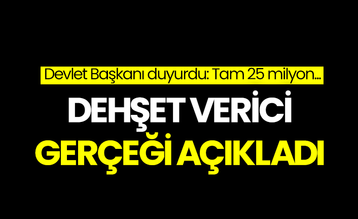 Dehşet verici rakamı açıkladı: Tam 25 milyon…