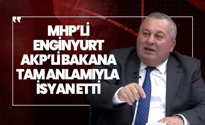 MHP'li Cemal Enginyurt AKP’li Bakana tam anlamıyla isyan etti