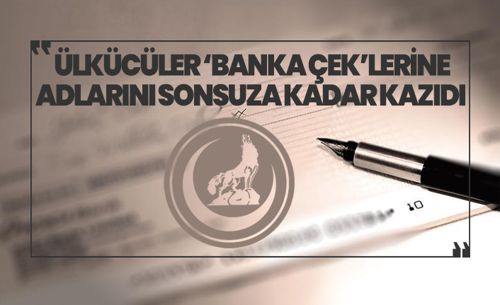 Ülkücüler ‘Banka Çek’lerine adlarını sonsuza kadar kazıdı