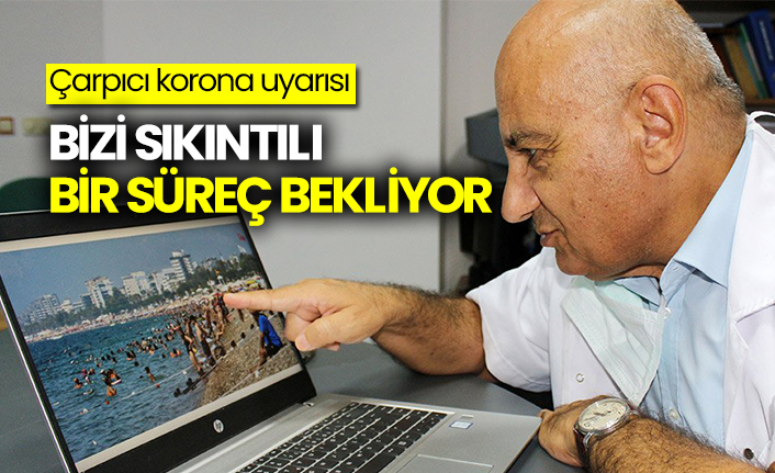 Çarpıcı koronavirüs uyarısı: Bizi sıkıntılı bir süreç bekliyor