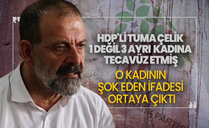 HDP'li Tuma Çelik  1 değil 3 ayrı kadına tecavüz etmiş 'O Kadının  şok eden İfadesi  Ortaya Çıktı'