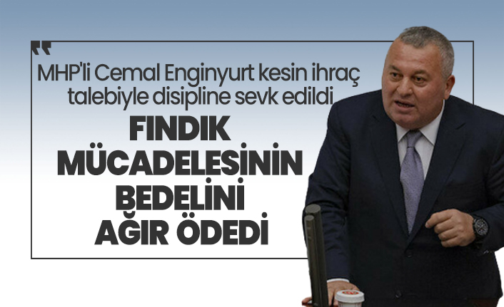 MHP'li Cemal Enginyurt kesin ihraç  talebiyle disipline sevk edildi 'Fındık mücadelesinin bedelini ağır ödedi'